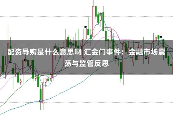 配资导购是什么意思啊 汇金门事件：金融市场震荡与监管反思