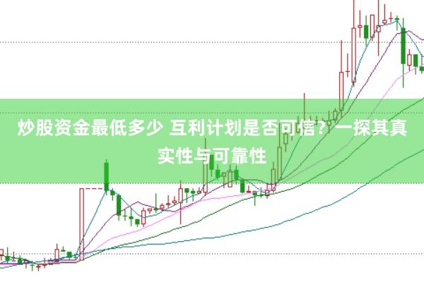 炒股资金最低多少 互利计划是否可信？一探其真实性与可靠性