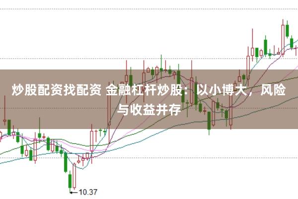炒股配资找配资 金融杠杆炒股：以小博大，风险与收益并存
