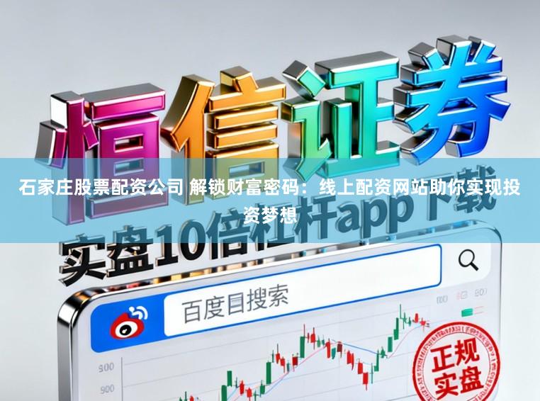石家庄股票配资公司 解锁财富密码：线上配资网站助你实现投资梦想