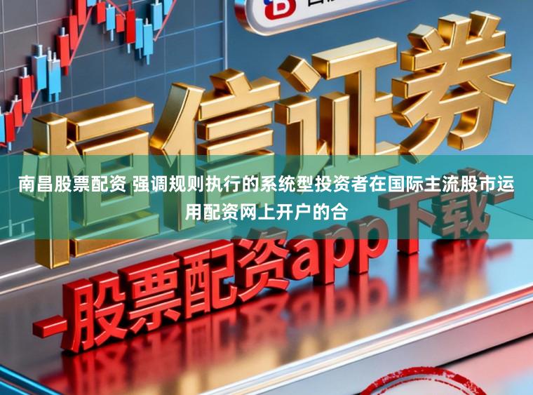 南昌股票配资 强调规则执行的系统型投资者在国际主流股市运用配资网上开户的合